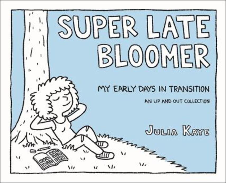 Julia Kaye: Super late bloomer : my early days in transition : an up and out collection