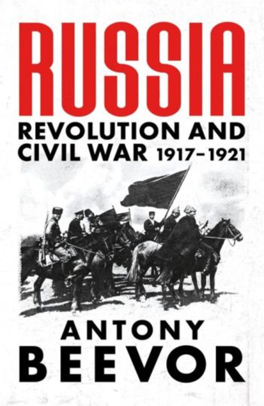 Antony Beevor: Russia : revolution and civil war 1917-1921