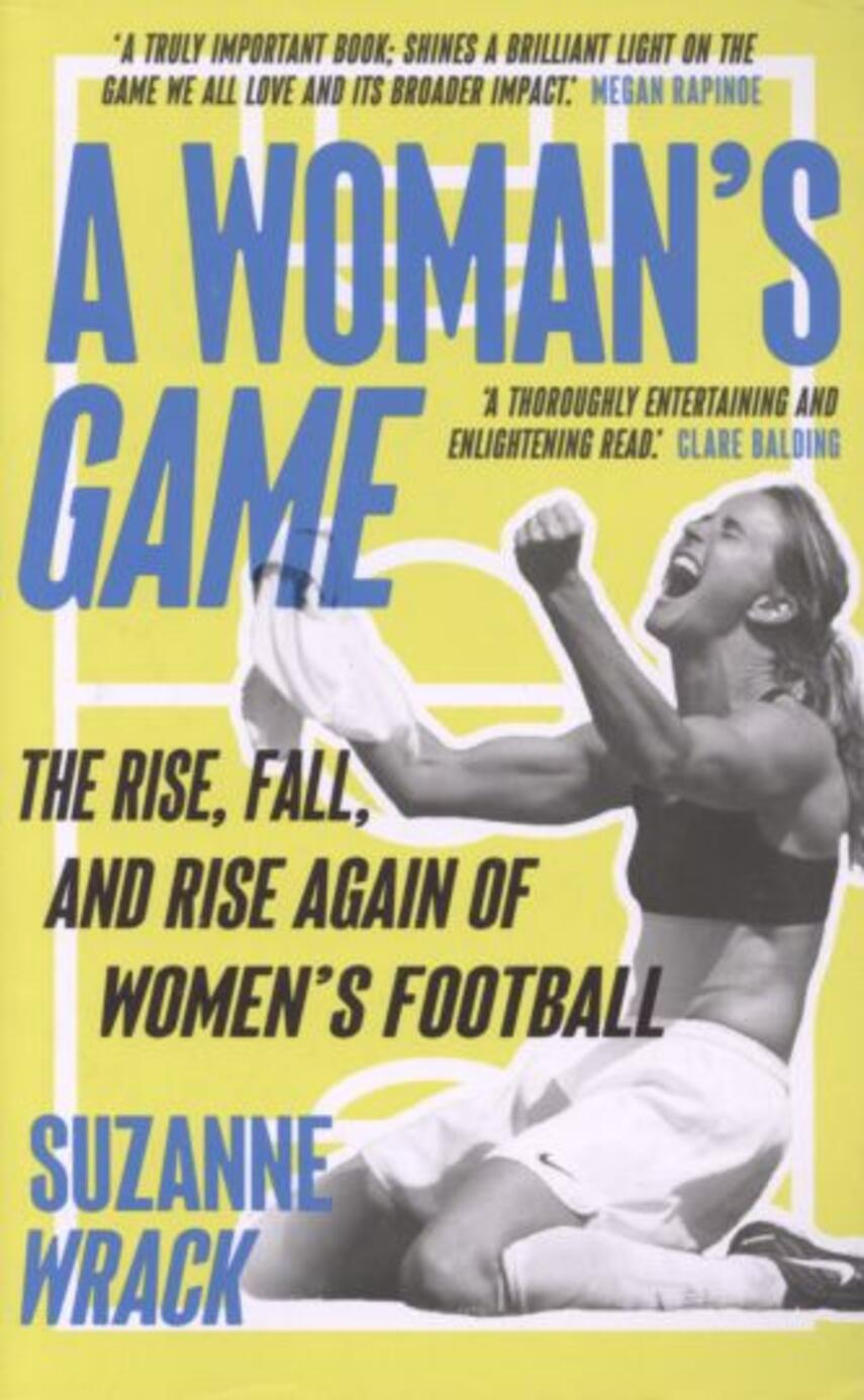 Suzanne Wrack: A woman's game : the rise, fall, and rise again of women's football