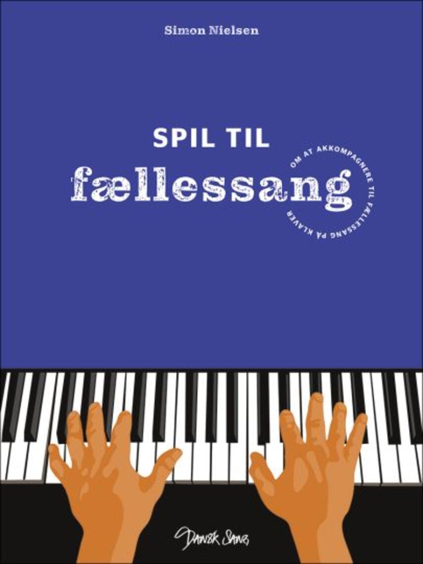 Simon Martin Nielsen: Spil til fællessang : om at akkompagnere til fællessang på klaver