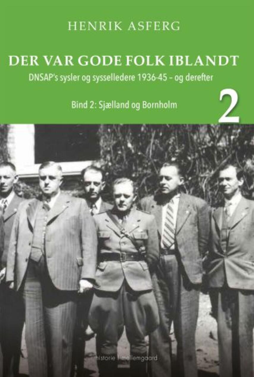 Henrik Asferg (f. 1967): Der var gode folk iblandt : DNSAP's sysler og sysselledere 1936-45 - og derefter. Bind 2, Sjælland og Bornholm