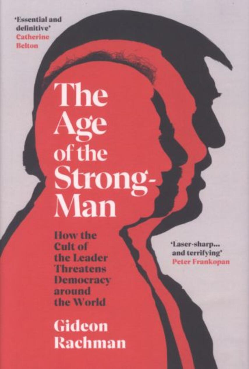 Gideon Rachman: The age of the strongman : how the cult of the leader threatens democracy around the world