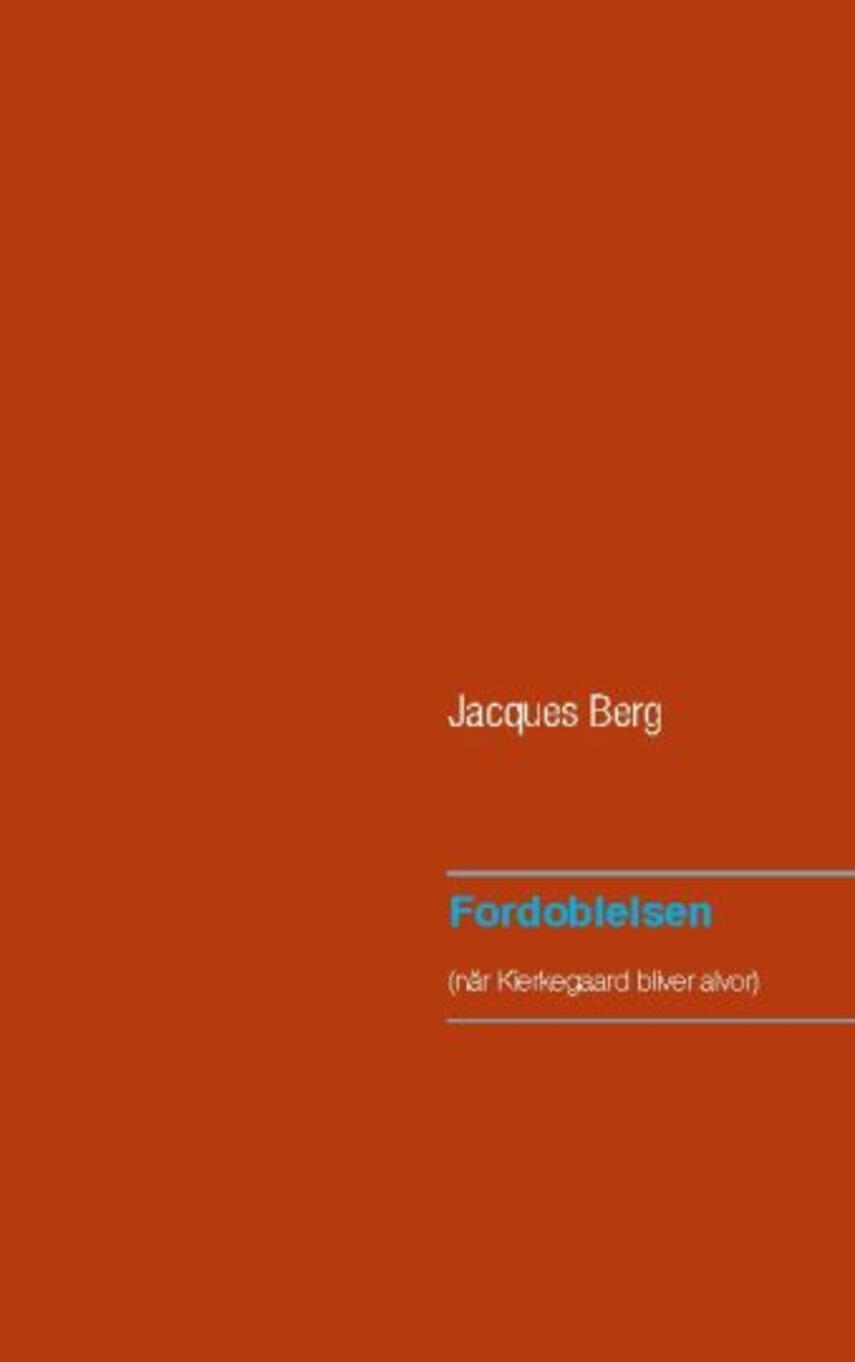 Jacques Berg: Fordoblelsen : (når Kierkegaard bliver alvor)