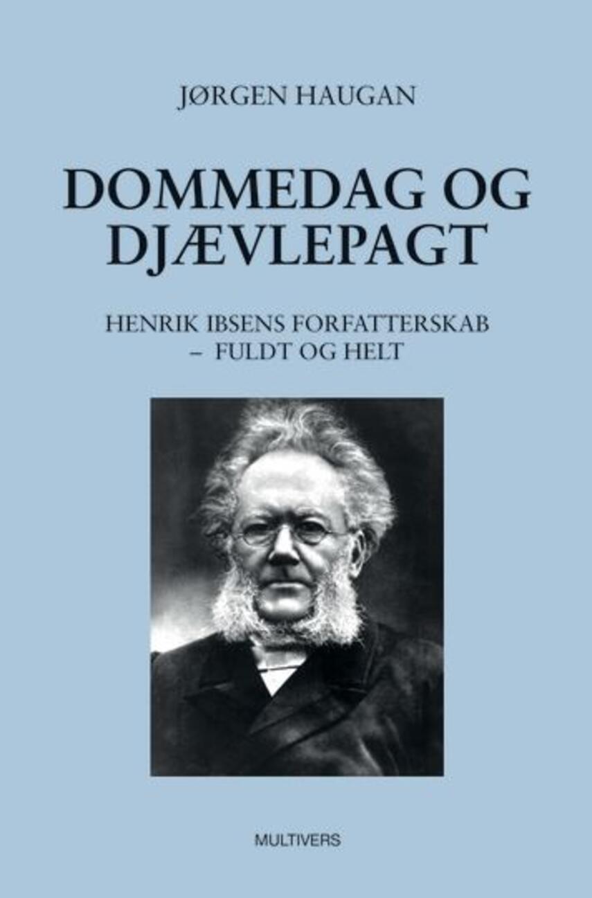 Jørgen Haugan: Dommedag og djævlepagt : Henrik Ibsens forfatterskab - fuldt og helt